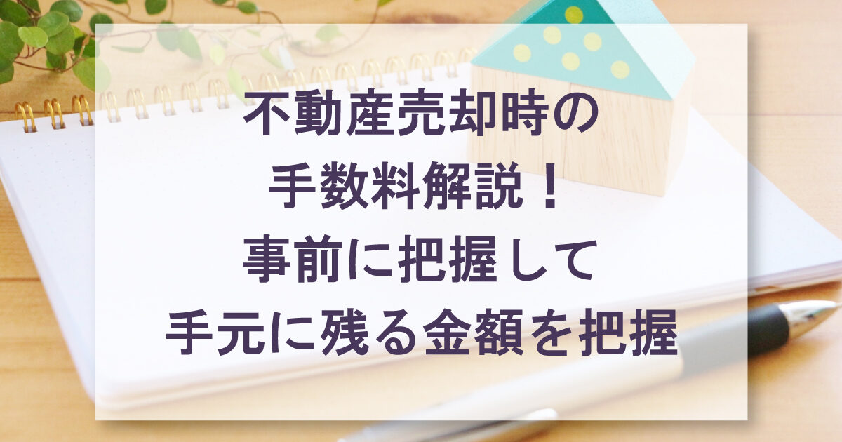 動産売却時の手数料解説！事前に把握して手元に残る金額を把握