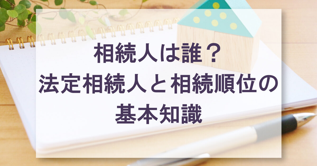 相続人は誰？法定相続人と相続順位の基本知識