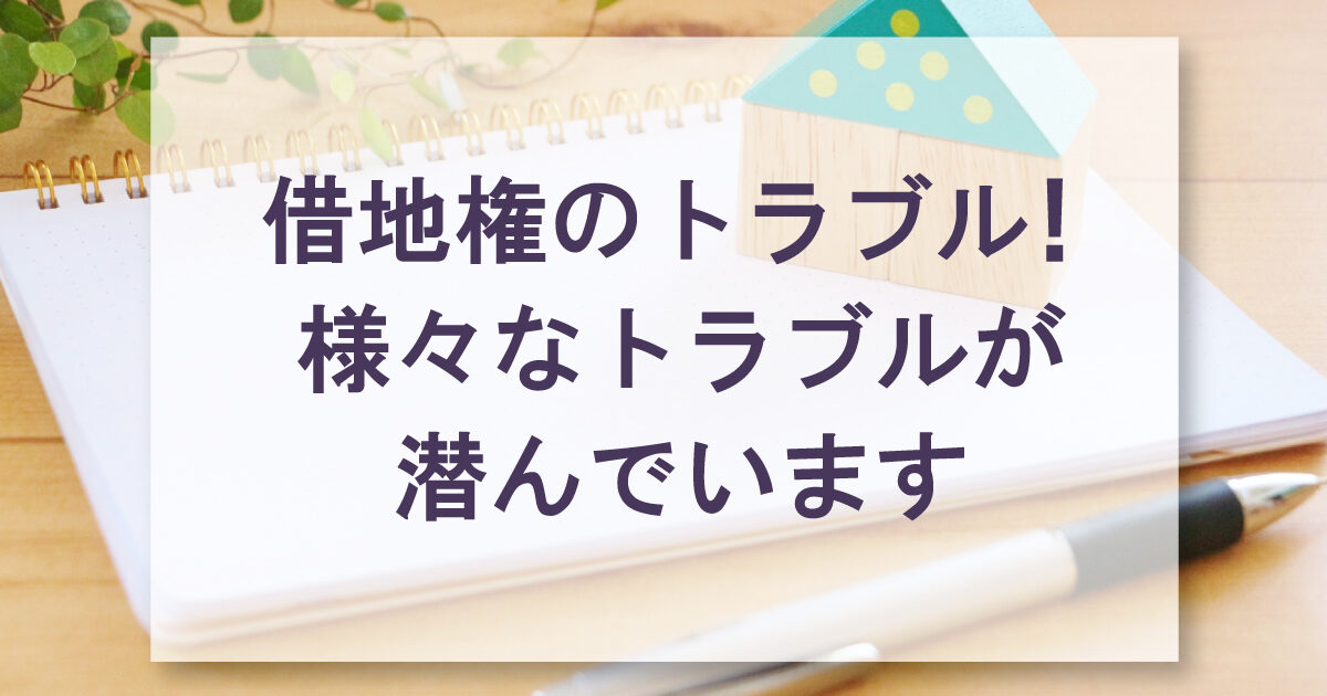 借地権のトラブル！様々なトラブルが潜んでいます